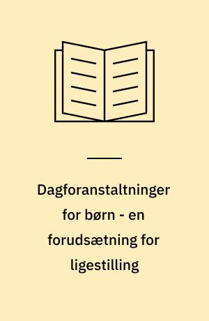 Dagforanstaltninger for børn - en forudsætning for ligestilling