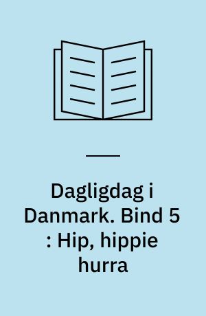 Dagligdag i Danmark : 1945-1985. Bind 5 : Hip, hippie hurra : 1965-1970