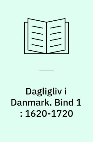 Dagligliv i Danmark. Bind 1 : 1620-1720 : Herren tugter de ustyrlige