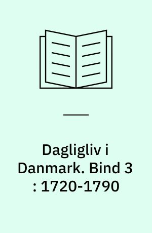 Dagligliv i Danmark. Bind 3 : 1720-1790 : nyttige kundskaber og honnet ambition