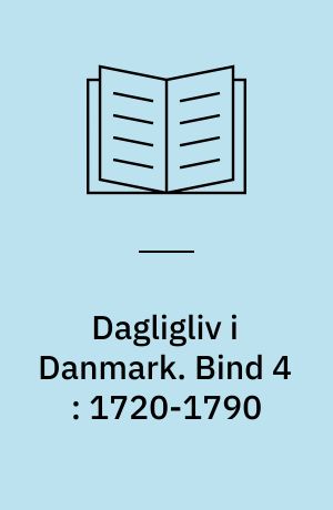 Dagligliv i Danmark. Bind 4 : 1720-1790 : bedre tider - bedre vilkår