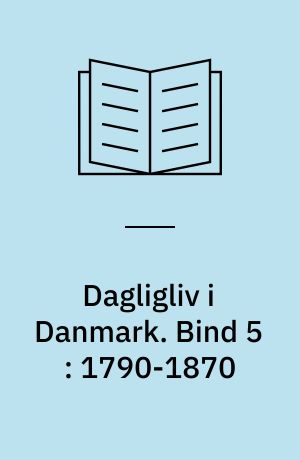 Dagligliv i Danmark. Bind 5 : 1790-1870 : menigmand får mæle