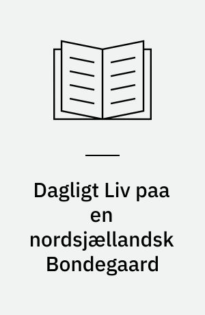 Dagligt Liv paa en nordsjællandsk Bondegaard