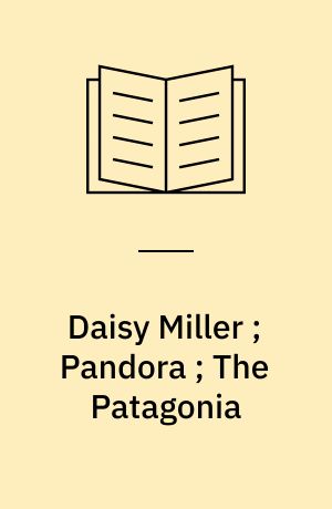 Daisy Miller ; Pandora ; The Patagonia : and other tales