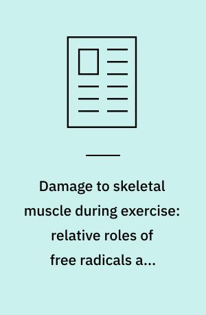 Damage to skeletal muscle during exercise: relative roles of free radicals and other processes