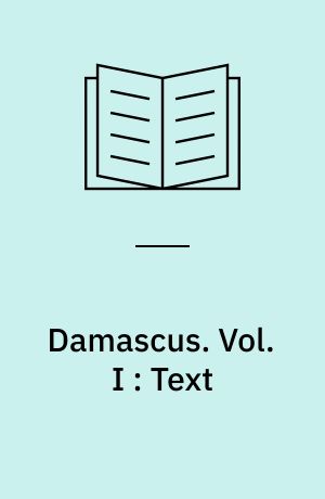 Damascus : Ottoman modernity and urban transformation (1808-1918). Vol. I : Text