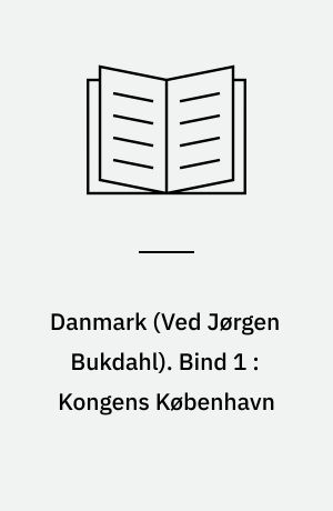Danmark : Landet mellem Hav og Bælt. Bind 1 : Kongens København