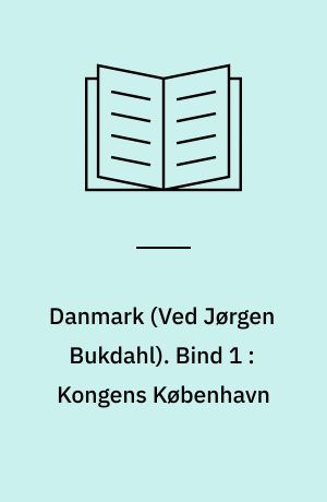 Danmark : Landet mellem Hav og Bælt. Bind 1 : Kongens København