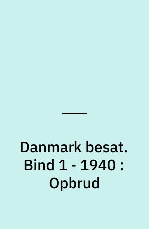 Danmark besat. Bind 1 - 1940 : Opbrud