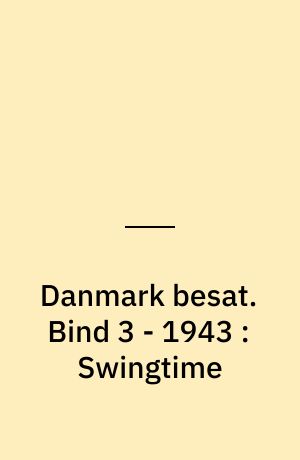 Danmark besat. Bind 3 - 1943 : Swingtime