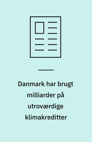 Danmark har brugt milliarder på utroværdige klimakreditter
