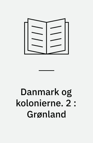 Danmark og kolonierne. 2 : Grønland : den arktiske koloni