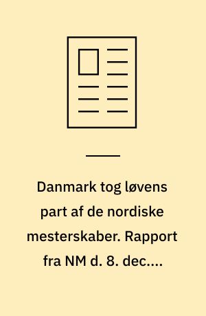Danmark tog løvens part af de nordiske mesterskaber. Rapport fra NM d. 8. dec. i Hørsholm-Hallen