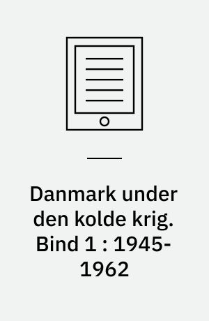 Danmark under den kolde krig. Bind 1 : 1945-1962