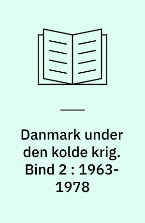 Danmark under den kolde krig : den sikkerhedspolitiske situation 1945-1991. Bind 2 : 1963-1978