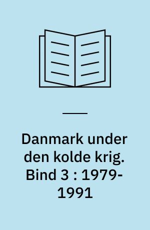 Danmark under den kolde krig : den sikkerhedspolitiske situation 1945-1991. Bind 3 : 1979-1991