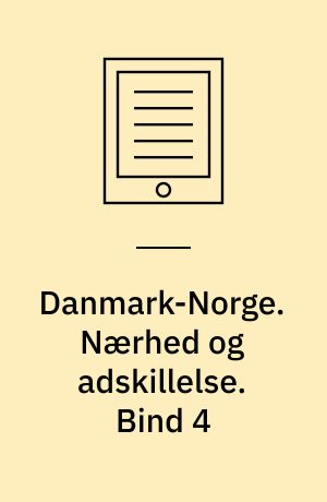Danmark-Norge : 1380-1814. Nærhed og adskillelse : 1720-1814. Bind 4