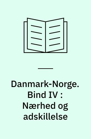 Danmark-Norge : 1380-1814. Bind IV : Nærhed og adskillelse : 1720-1814