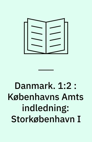 Danmark. 1:2 : Københavns Amts indledning: Storkøbenhavn I