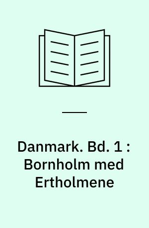 Danmark : Gyldendals egnsbeskrivelse : Bd. 1-12. Bd. 1 : Bornholm med Ertholmene