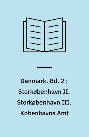 Danmark. Bd. 2 : Storkøbenhavn II. Storkøbenhavn III. Københavns Amt