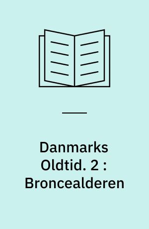 Danmarks Oldtid. 2 : Broncealderen