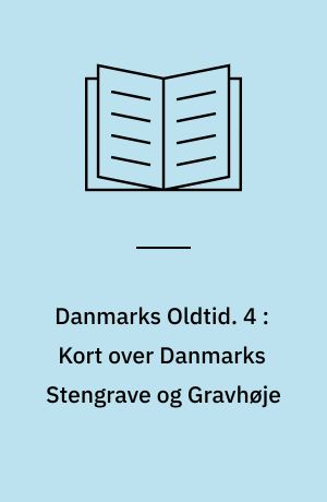 Danmarks oldtid. 4 : Kort over Danmarks stengrave og gravhøje