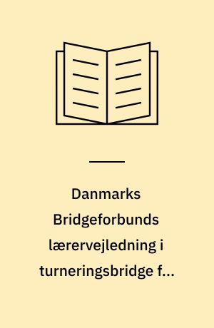 Danmarks Bridgeforbunds lærervejledning i turneringsbridge for viderekomne : 20 lektioner efter Dansk Bridge Standard