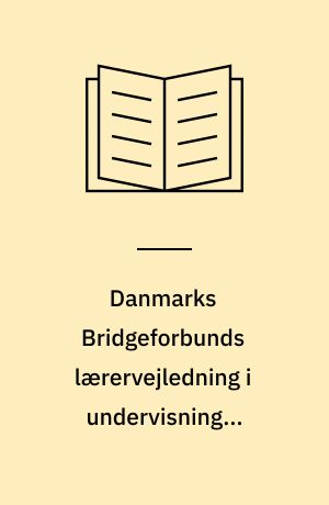 Danmarks Bridgeforbunds lærervejledning i undervisning i turneringsbridge for begyndere : 20 lektioner efter Dansk Bridge Standard