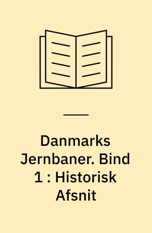 Danmarks Jernbaner : historisk og biografisk Haandbog. Bind 1 : Historisk Afsnit