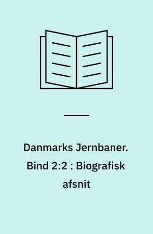 Danmarks Jernbaner : historisk og biografisk Haandbog. Bind 2:2 : Biografisk afsnit