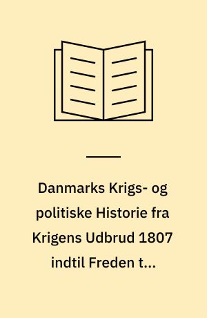Danmarks Krigs- og politiske Historie fra Krigens Udbrud 1807 indtil Freden til Jönkjöping den 10de December 1809. 2. Deel : Kapitel X-XIV