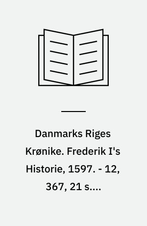 Danmarks Riges Krønike. Frederik I's Historie, 1597. - 12, 367, 21 s. - Originaludg. med titlen: Konning Friderich den Førstis, Danmarckis, Norgis, Vendis og Gotthis Konning etc.