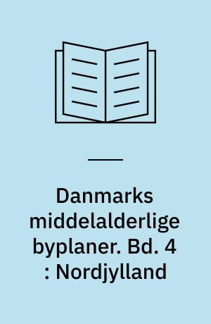 Danmarks middelalderlige byplaner. Bd. 4 : Nordjylland
