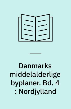 Danmarks middelalderlige byplaner. Bd. 4 : Nordjylland