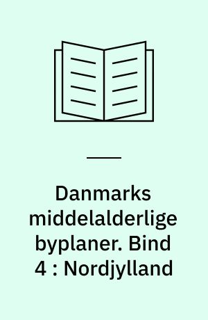 Danmarks middelalderlige byplaner. Bind 4 : Nordjylland