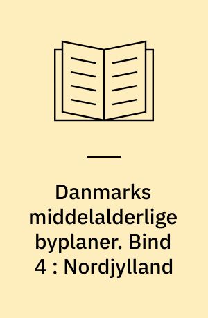 Danmarks middelalderlige byplaner. Bind 4 : Nordjylland