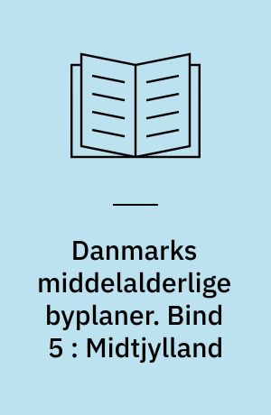 Danmarks middelalderlige byplaner. Bind 5 : Midtjylland