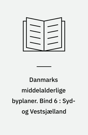 Danmarks middelalderlige byplaner. Bind 6 : Syd- og Vestsjælland