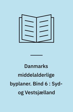 Danmarks middelalderlige byplaner. Bind 6 : Syd- og Vestsjælland