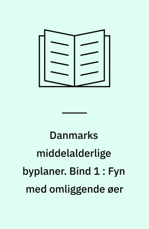 Danmarks middelalderlige byplaner. Bind 1 : Fyn med omliggende øer