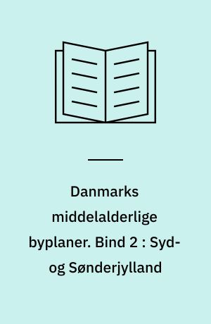 Danmarks middelalderlige byplaner. Bind 2 : Syd- og Sønderjylland