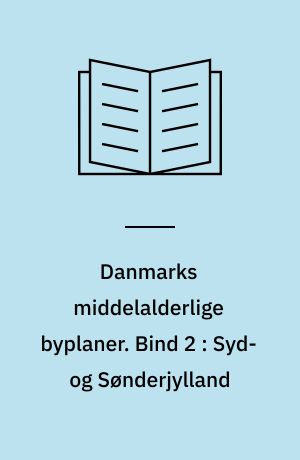 Danmarks middelalderlige byplaner. Bind 2 : Syd- og Sønderjylland