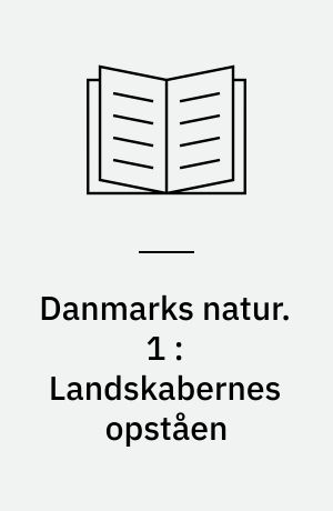 Danmarks natur. 1 : Landskabernes opståen