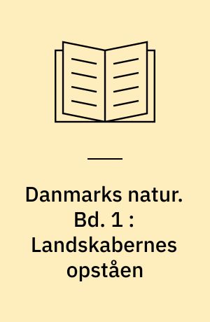 Danmarks natur. Bd. 1 : Landskabernes opståen