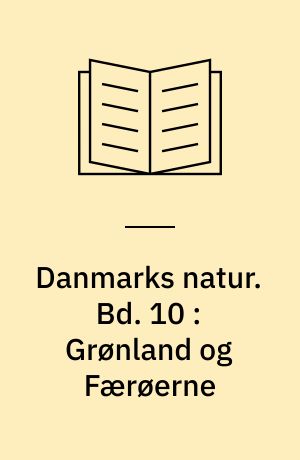 Danmarks natur. Bd. 10 : Grønland og Færøerne