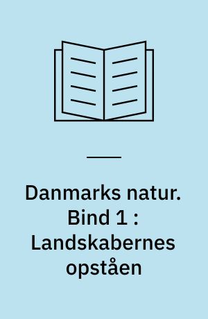 Danmarks natur. Bind 1 : Landskabernes opståen