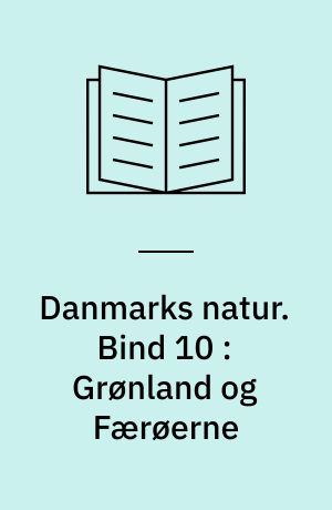 Danmarks natur. Bind 10 : Grønland og Færøerne