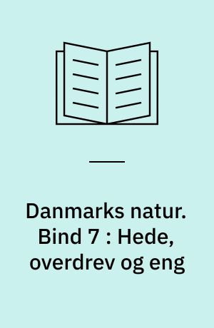 Danmarks natur. Bind 7 : Hede, overdrev og eng