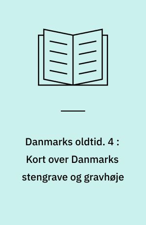 Danmarks oldtid. 4 : Kort over Danmarks stengrave og gravhøje